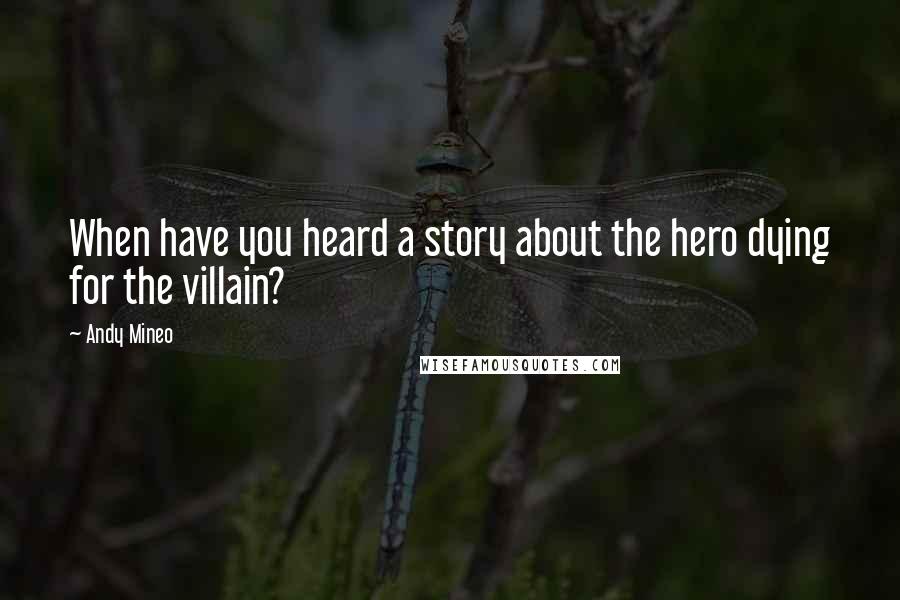 Andy Mineo Quotes: When have you heard a story about the hero dying for the villain?