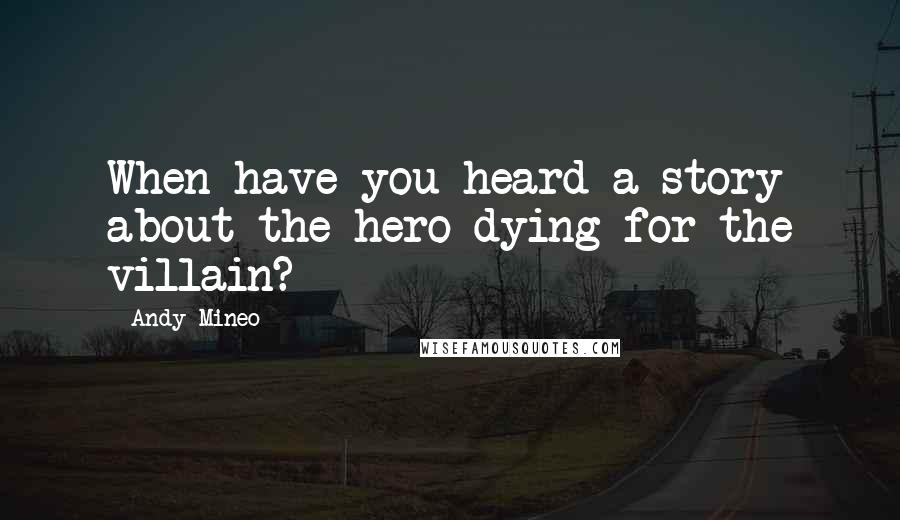 Andy Mineo Quotes: When have you heard a story about the hero dying for the villain?