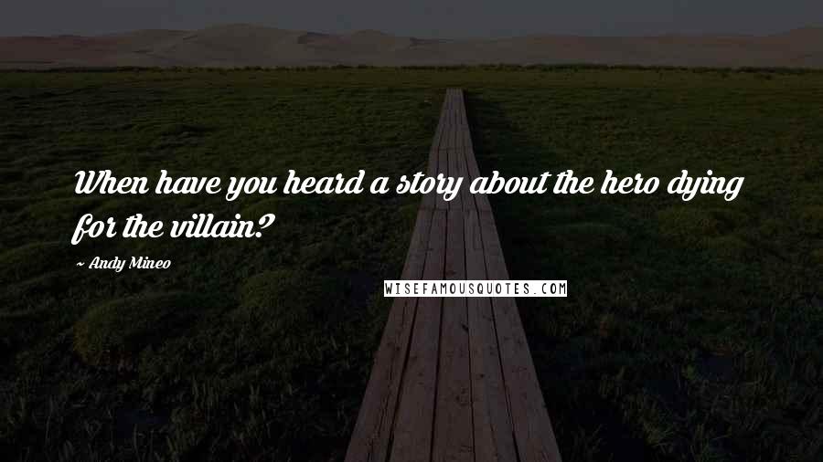 Andy Mineo Quotes: When have you heard a story about the hero dying for the villain?