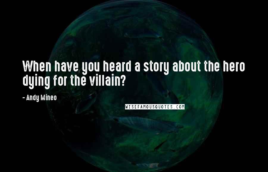 Andy Mineo Quotes: When have you heard a story about the hero dying for the villain?