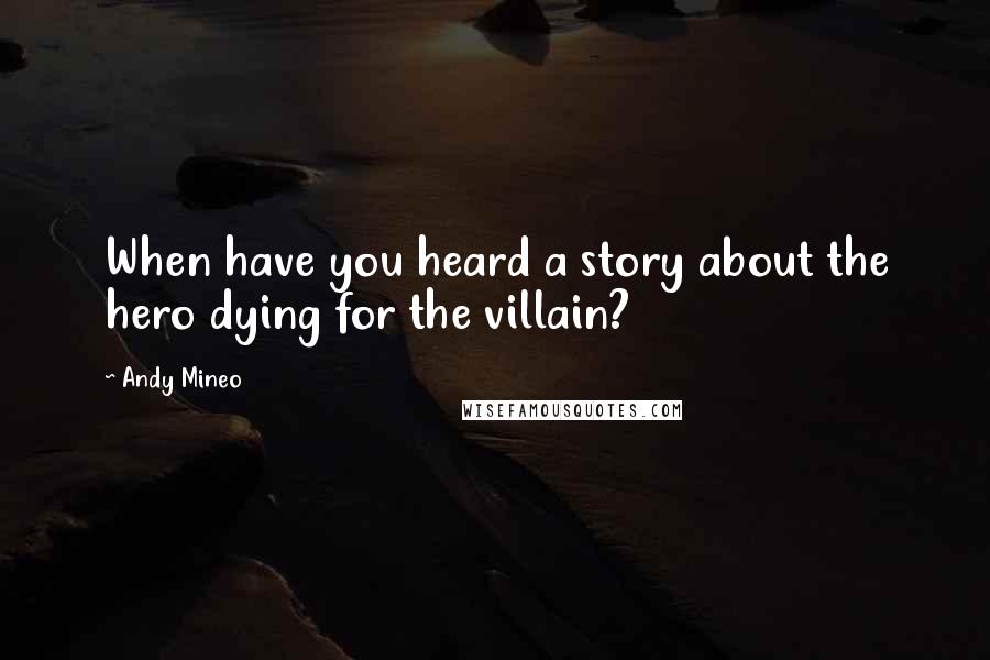 Andy Mineo Quotes: When have you heard a story about the hero dying for the villain?