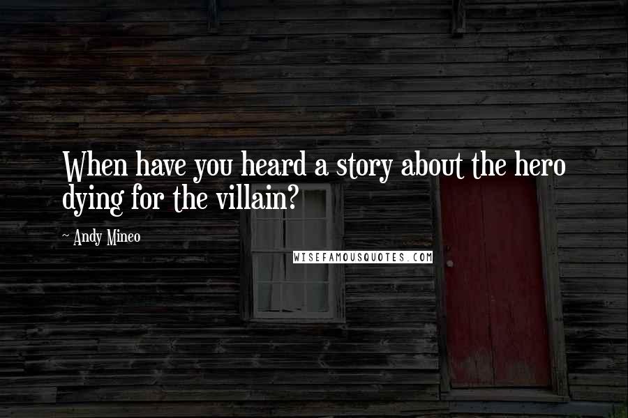 Andy Mineo Quotes: When have you heard a story about the hero dying for the villain?