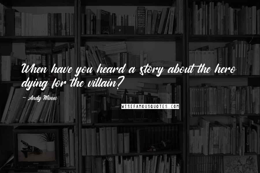 Andy Mineo Quotes: When have you heard a story about the hero dying for the villain?