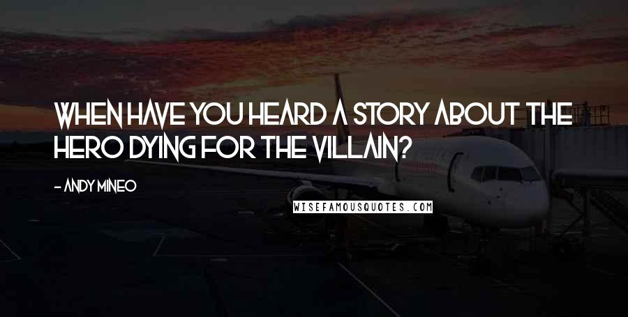 Andy Mineo Quotes: When have you heard a story about the hero dying for the villain?