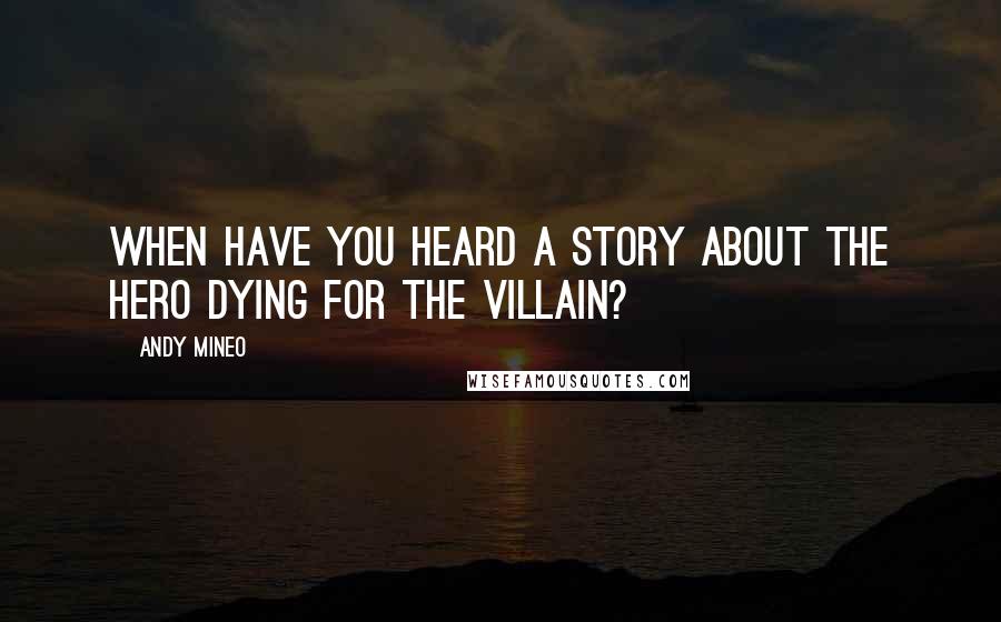 Andy Mineo Quotes: When have you heard a story about the hero dying for the villain?