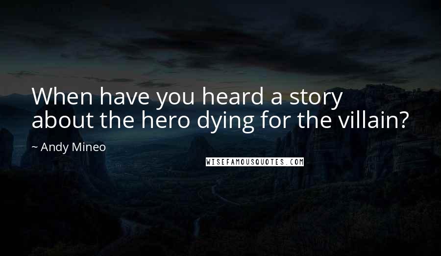 Andy Mineo Quotes: When have you heard a story about the hero dying for the villain?