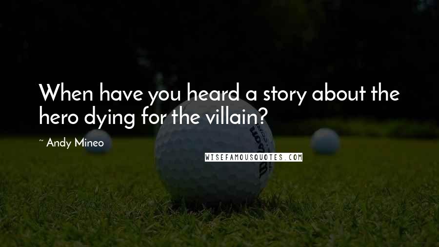 Andy Mineo Quotes: When have you heard a story about the hero dying for the villain?