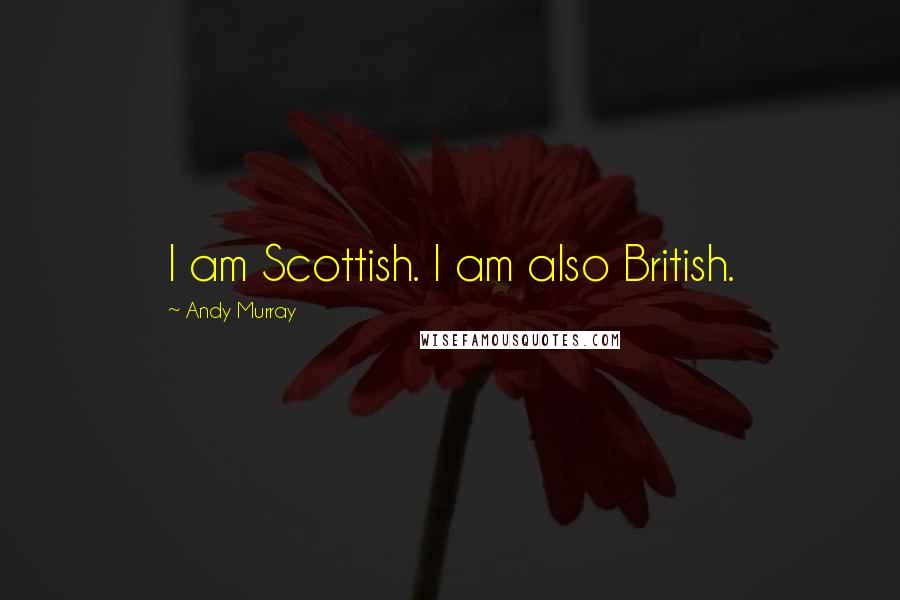 Andy Murray Quotes: I am Scottish. I am also British.
