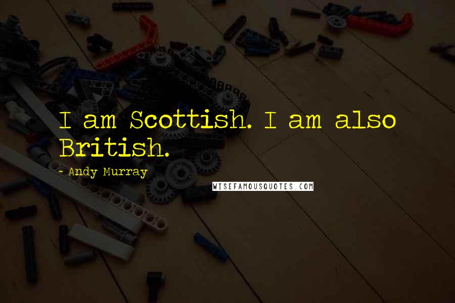 Andy Murray Quotes: I am Scottish. I am also British.