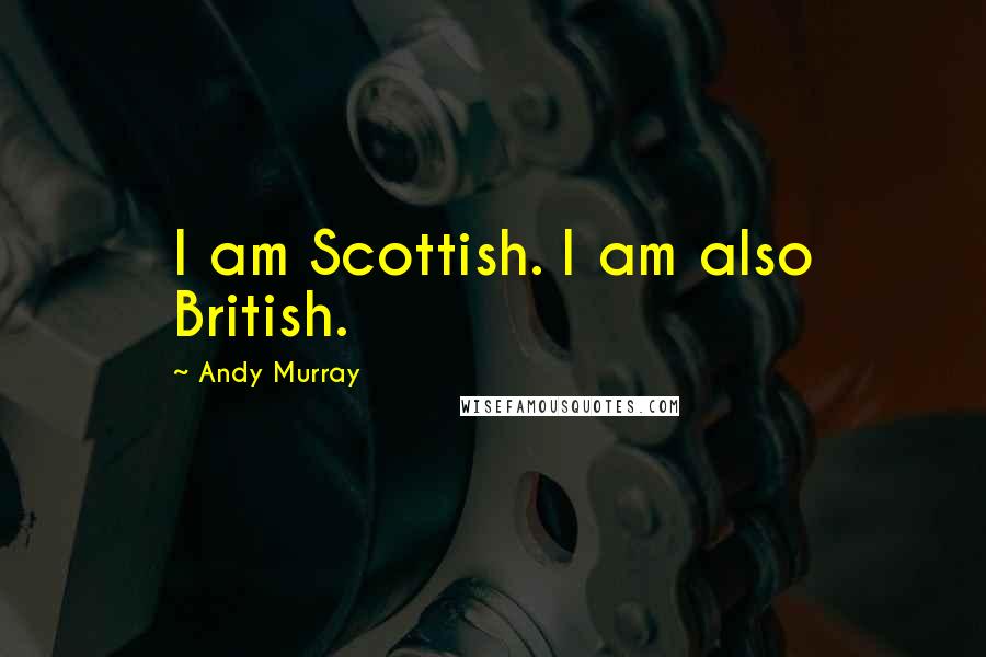 Andy Murray Quotes: I am Scottish. I am also British.