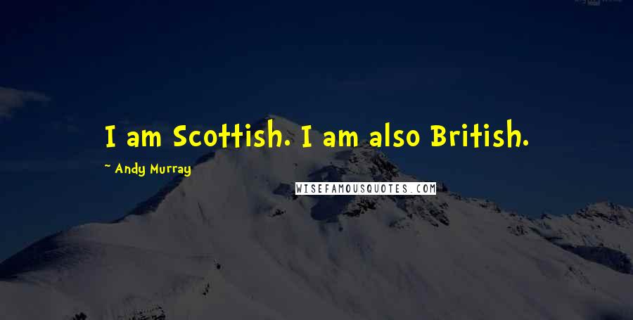 Andy Murray Quotes: I am Scottish. I am also British.