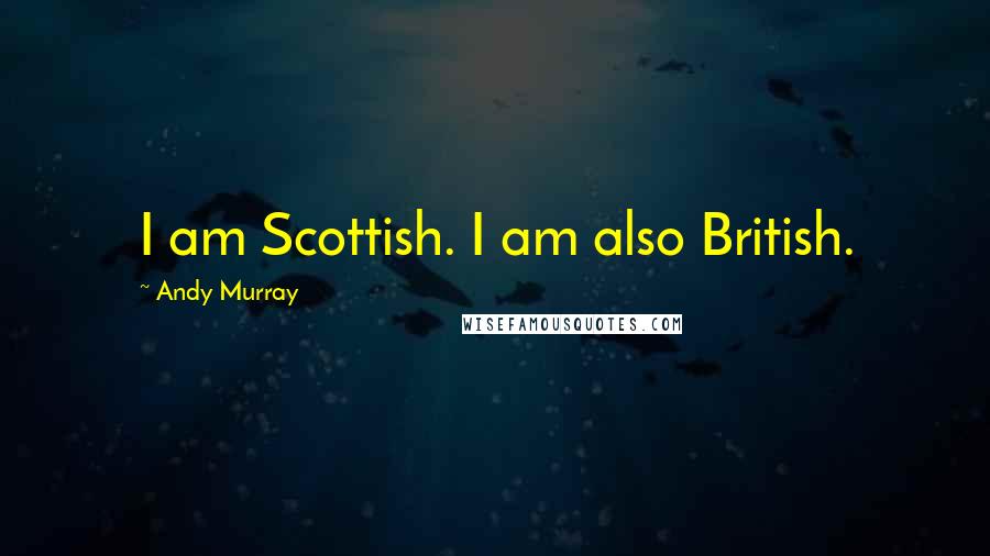 Andy Murray Quotes: I am Scottish. I am also British.