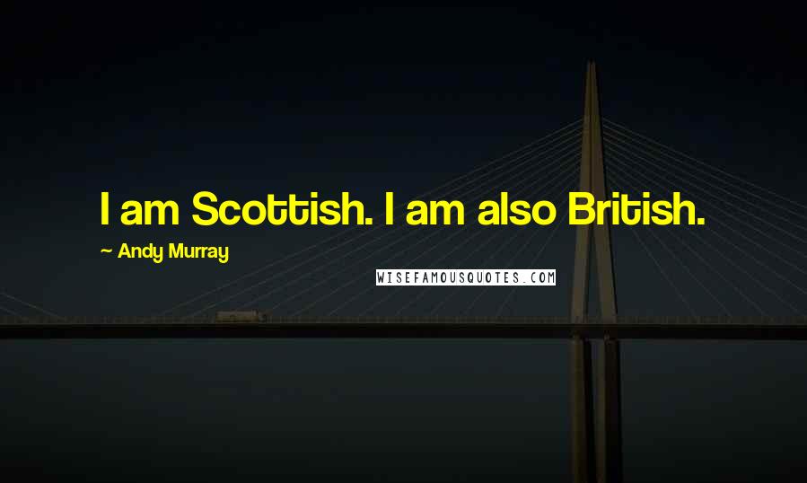 Andy Murray Quotes: I am Scottish. I am also British.