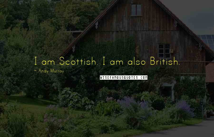 Andy Murray Quotes: I am Scottish. I am also British.
