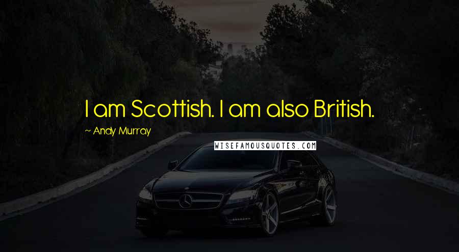 Andy Murray Quotes: I am Scottish. I am also British.