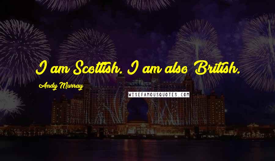 Andy Murray Quotes: I am Scottish. I am also British.