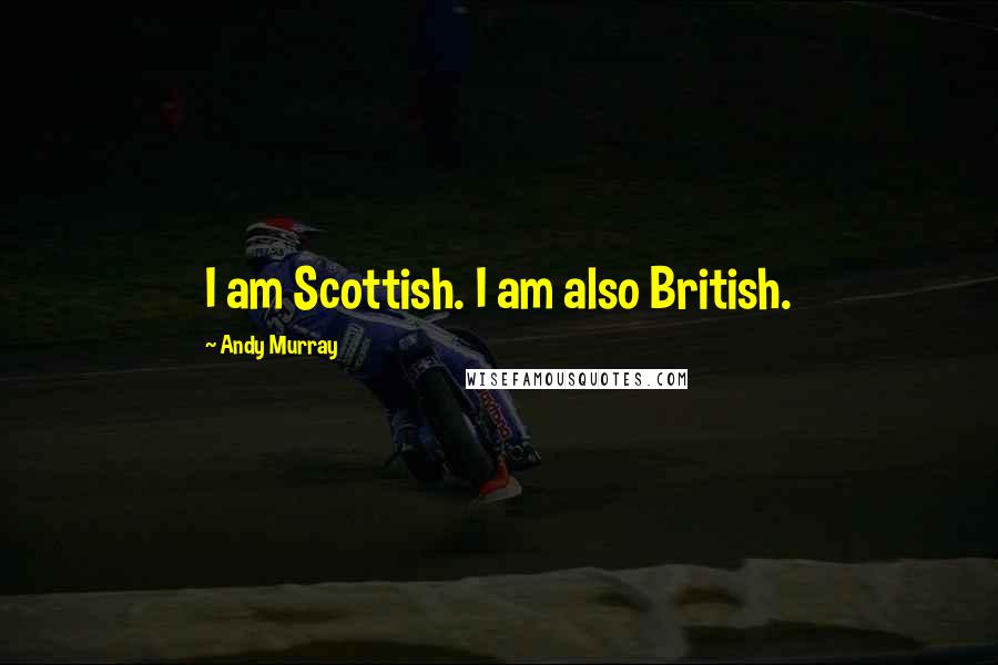 Andy Murray Quotes: I am Scottish. I am also British.