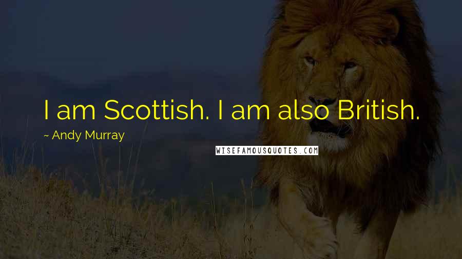 Andy Murray Quotes: I am Scottish. I am also British.