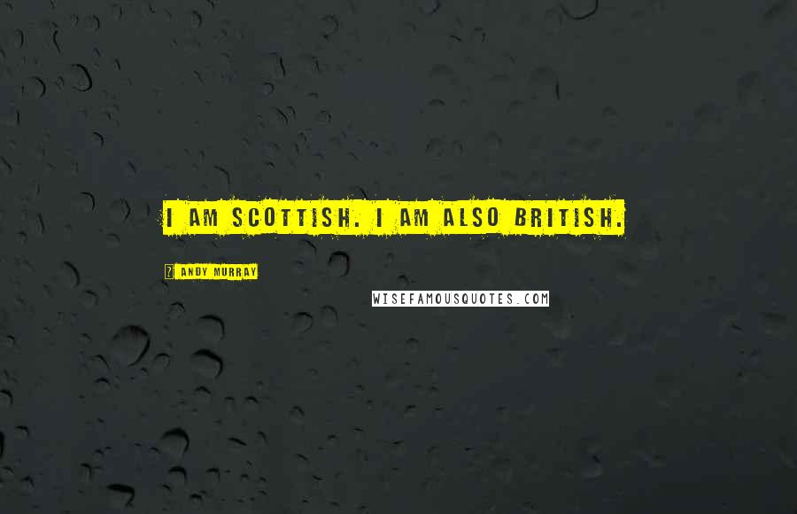 Andy Murray Quotes: I am Scottish. I am also British.
