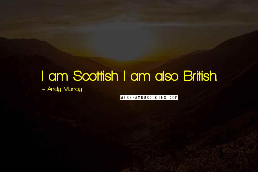 Andy Murray Quotes: I am Scottish. I am also British.