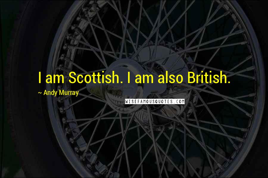 Andy Murray Quotes: I am Scottish. I am also British.