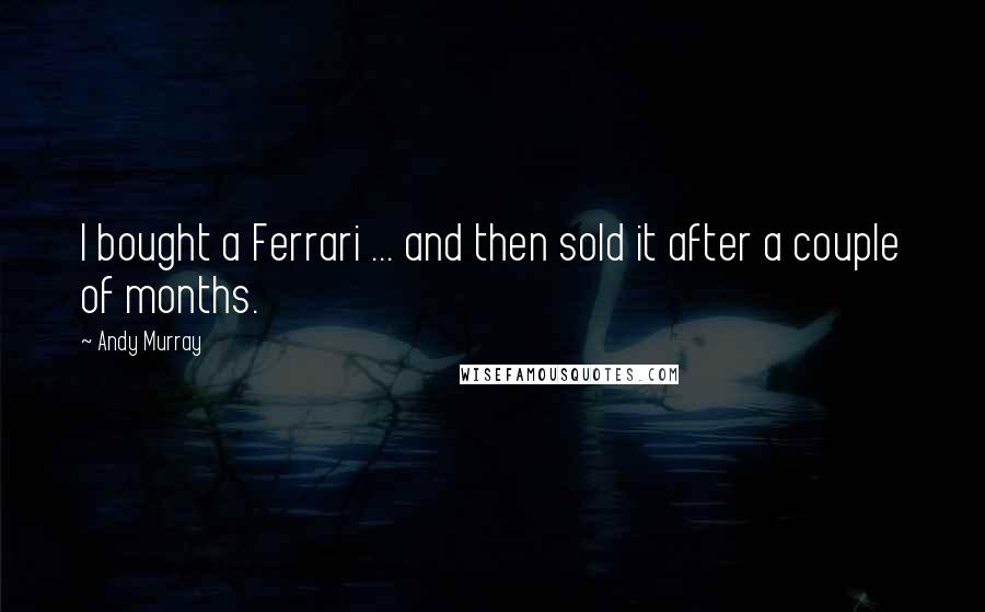 Andy Murray Quotes: I bought a Ferrari ... and then sold it after a couple of months.
