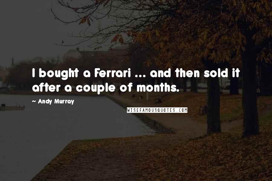 Andy Murray Quotes: I bought a Ferrari ... and then sold it after a couple of months.