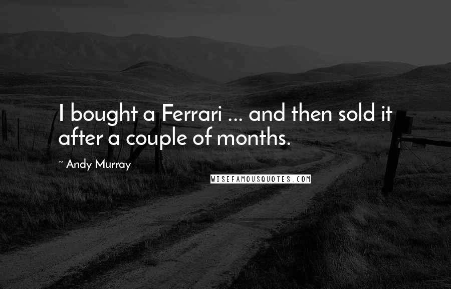 Andy Murray Quotes: I bought a Ferrari ... and then sold it after a couple of months.