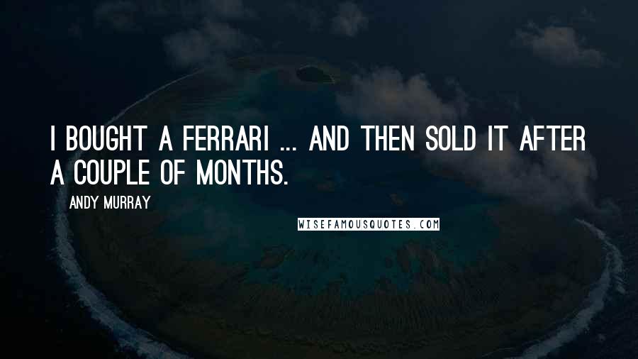 Andy Murray Quotes: I bought a Ferrari ... and then sold it after a couple of months.
