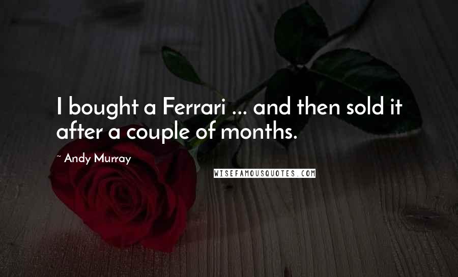 Andy Murray Quotes: I bought a Ferrari ... and then sold it after a couple of months.