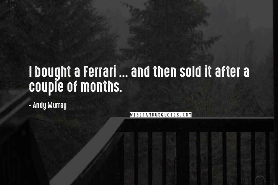 Andy Murray Quotes: I bought a Ferrari ... and then sold it after a couple of months.