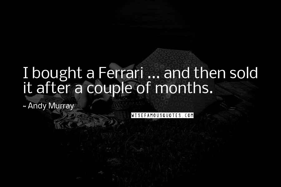 Andy Murray Quotes: I bought a Ferrari ... and then sold it after a couple of months.