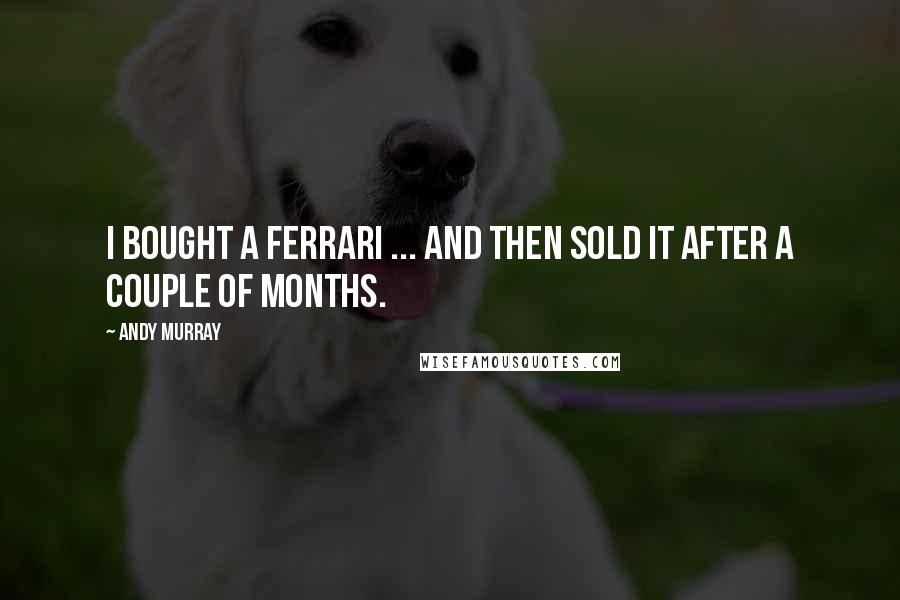 Andy Murray Quotes: I bought a Ferrari ... and then sold it after a couple of months.