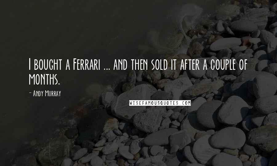 Andy Murray Quotes: I bought a Ferrari ... and then sold it after a couple of months.