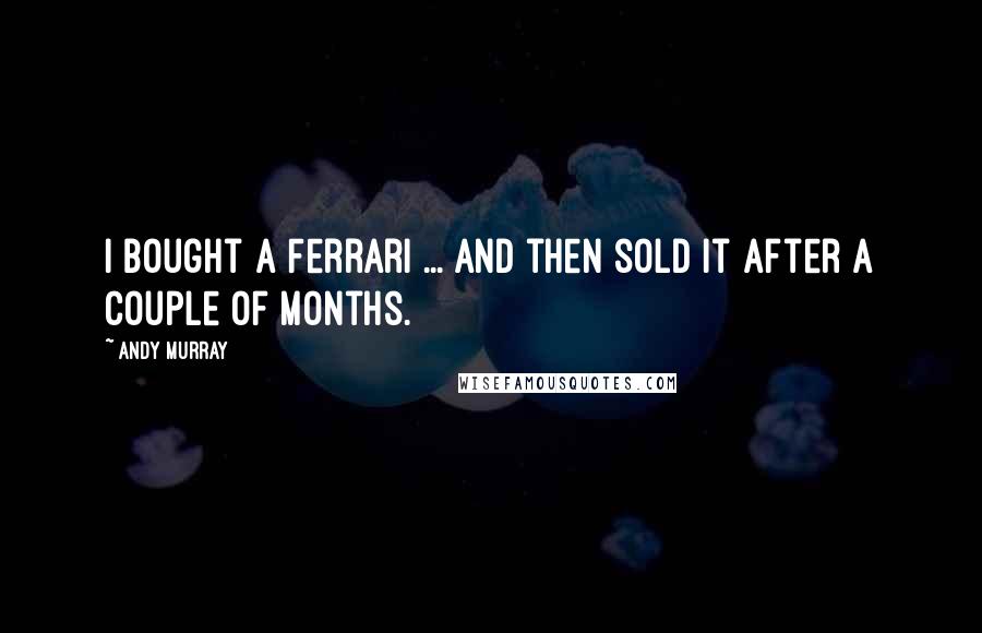Andy Murray Quotes: I bought a Ferrari ... and then sold it after a couple of months.