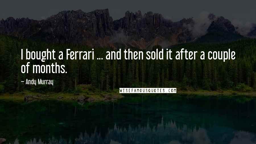 Andy Murray Quotes: I bought a Ferrari ... and then sold it after a couple of months.