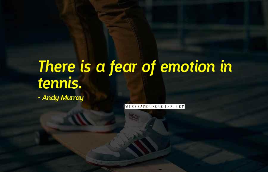 Andy Murray Quotes: There is a fear of emotion in tennis.