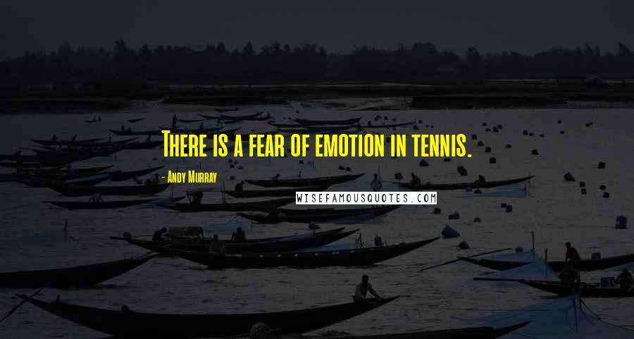 Andy Murray Quotes: There is a fear of emotion in tennis.