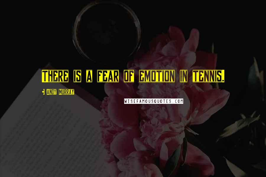 Andy Murray Quotes: There is a fear of emotion in tennis.