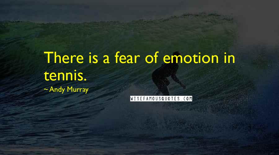 Andy Murray Quotes: There is a fear of emotion in tennis.