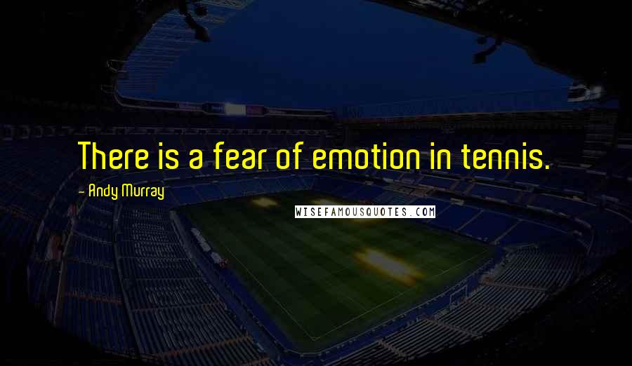 Andy Murray Quotes: There is a fear of emotion in tennis.