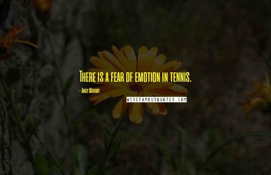 Andy Murray Quotes: There is a fear of emotion in tennis.