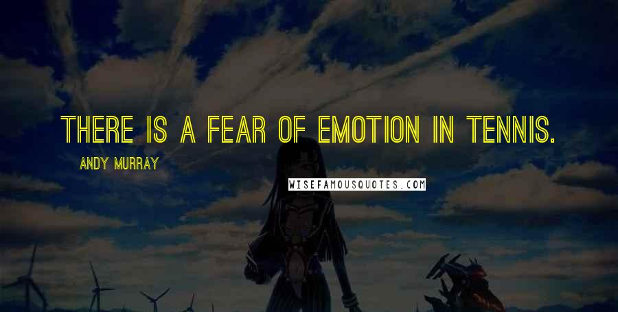 Andy Murray Quotes: There is a fear of emotion in tennis.