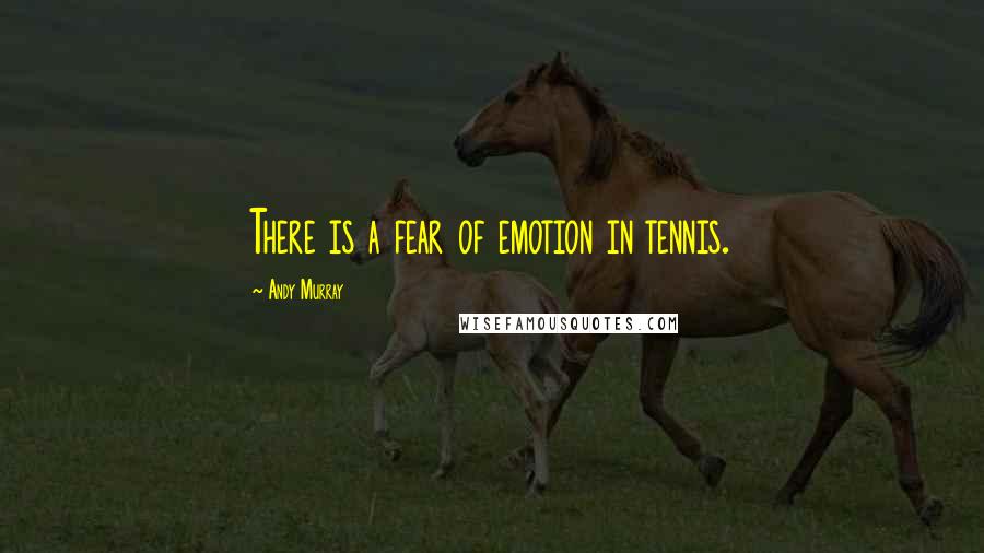 Andy Murray Quotes: There is a fear of emotion in tennis.