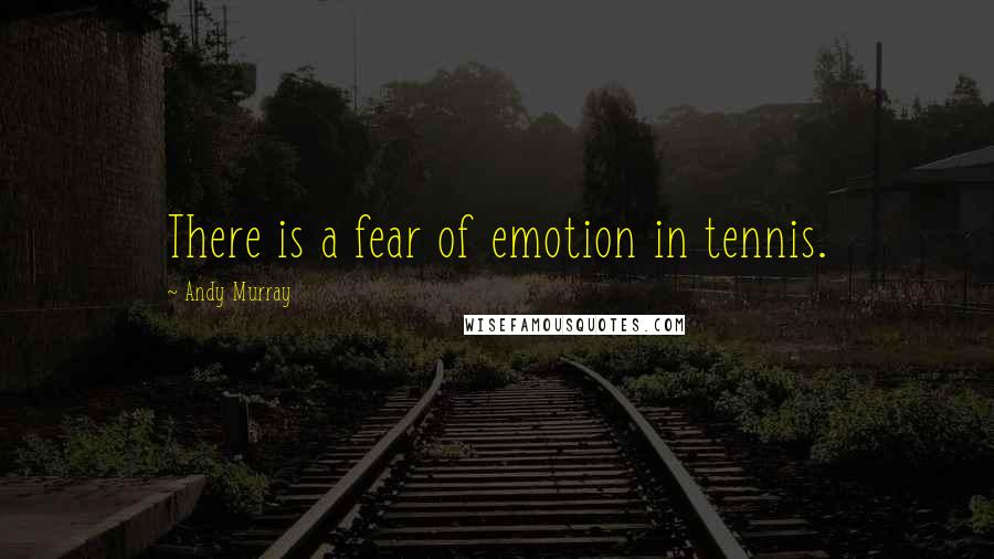 Andy Murray Quotes: There is a fear of emotion in tennis.
