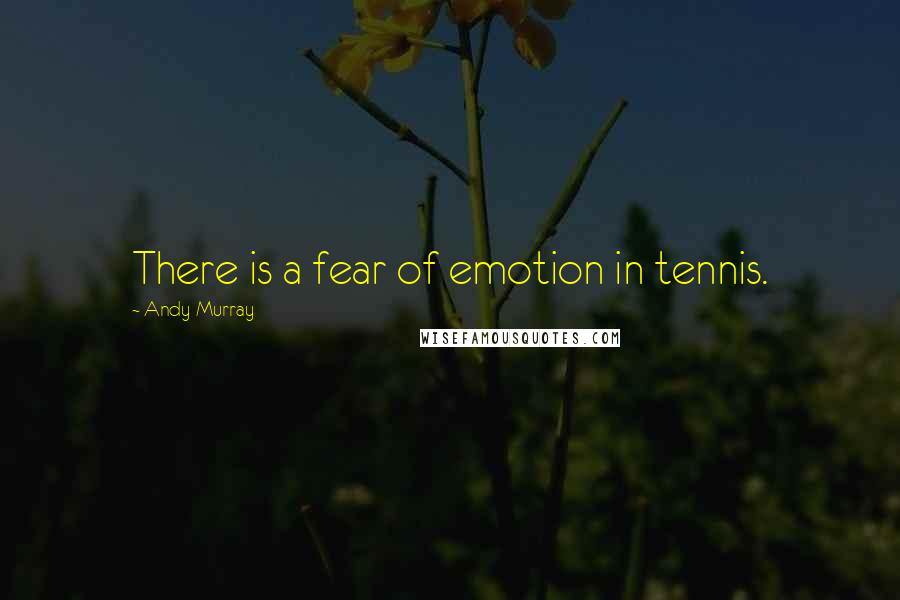 Andy Murray Quotes: There is a fear of emotion in tennis.