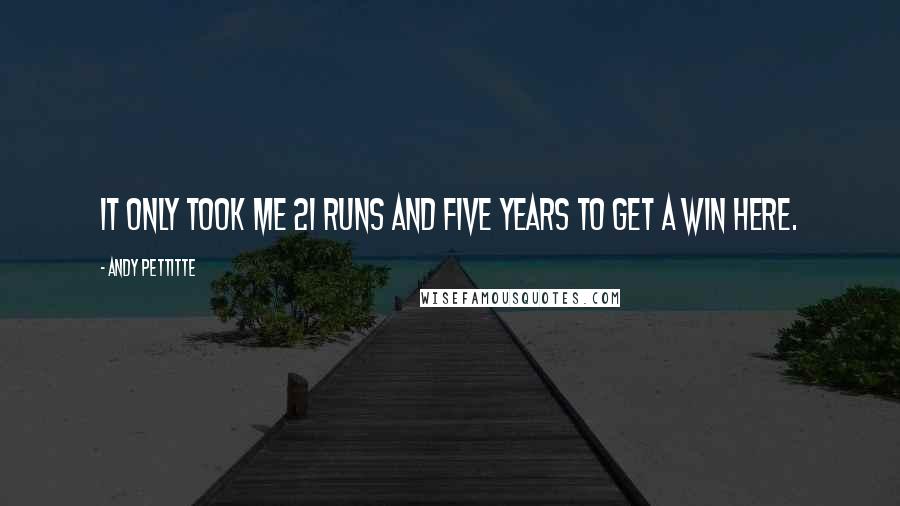 Andy Pettitte Quotes: It only took me 21 runs and five years to get a win here.