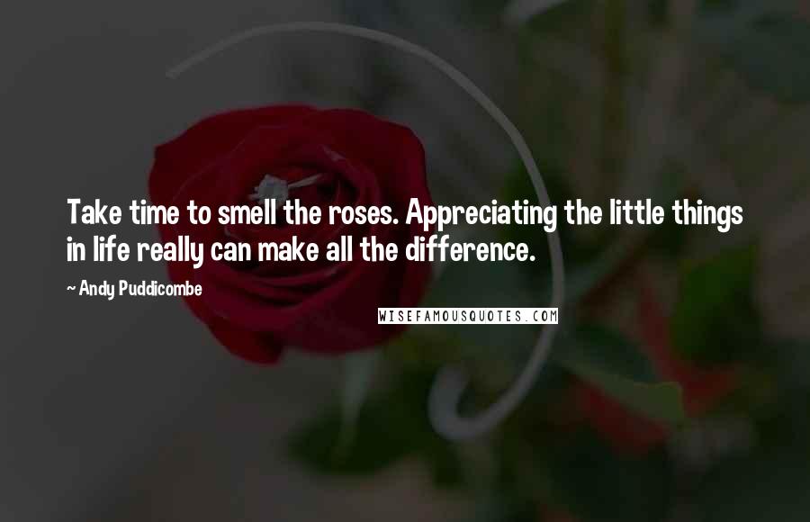 Andy Puddicombe Quotes: Take time to smell the roses. Appreciating the little things in life really can make all the difference.