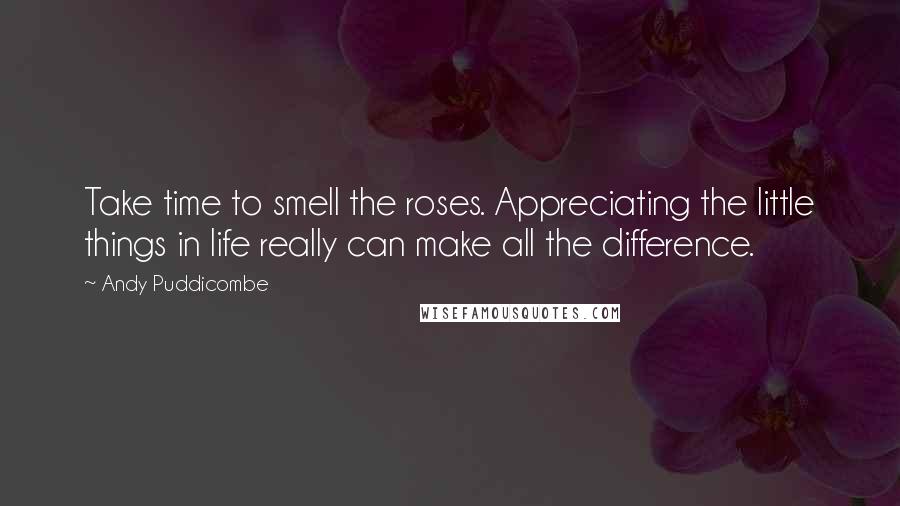 Andy Puddicombe Quotes: Take time to smell the roses. Appreciating the little things in life really can make all the difference.