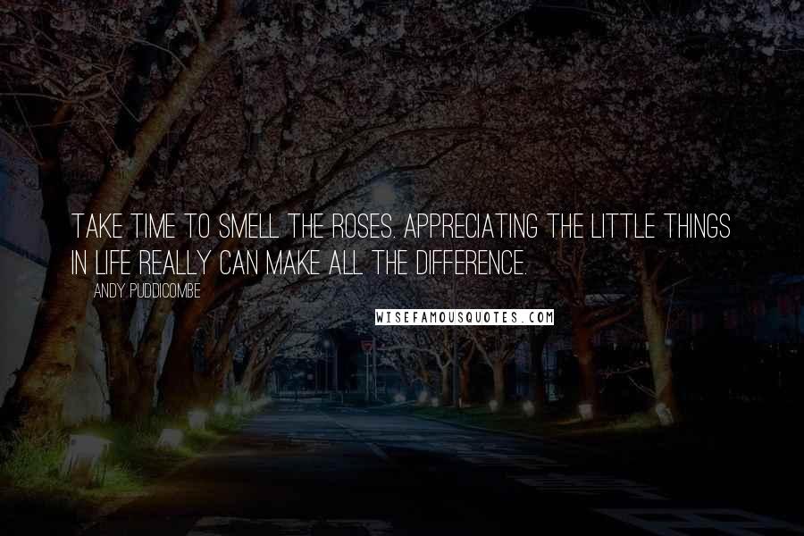 Andy Puddicombe Quotes: Take time to smell the roses. Appreciating the little things in life really can make all the difference.